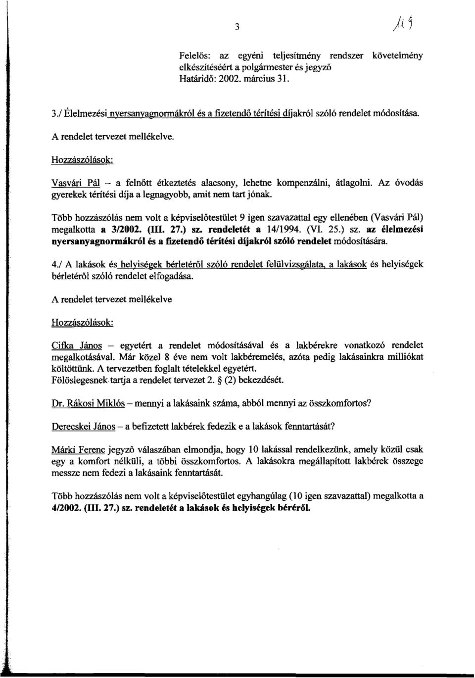 Hozzasz6hisok: Vasvari Pal - a felnott etkeztetes alacsony, lehetne kompenzaini, atlagolni. Az 6vodas gyerekek teritesi dijaa legnagyobb, amit nem tartj6nak.