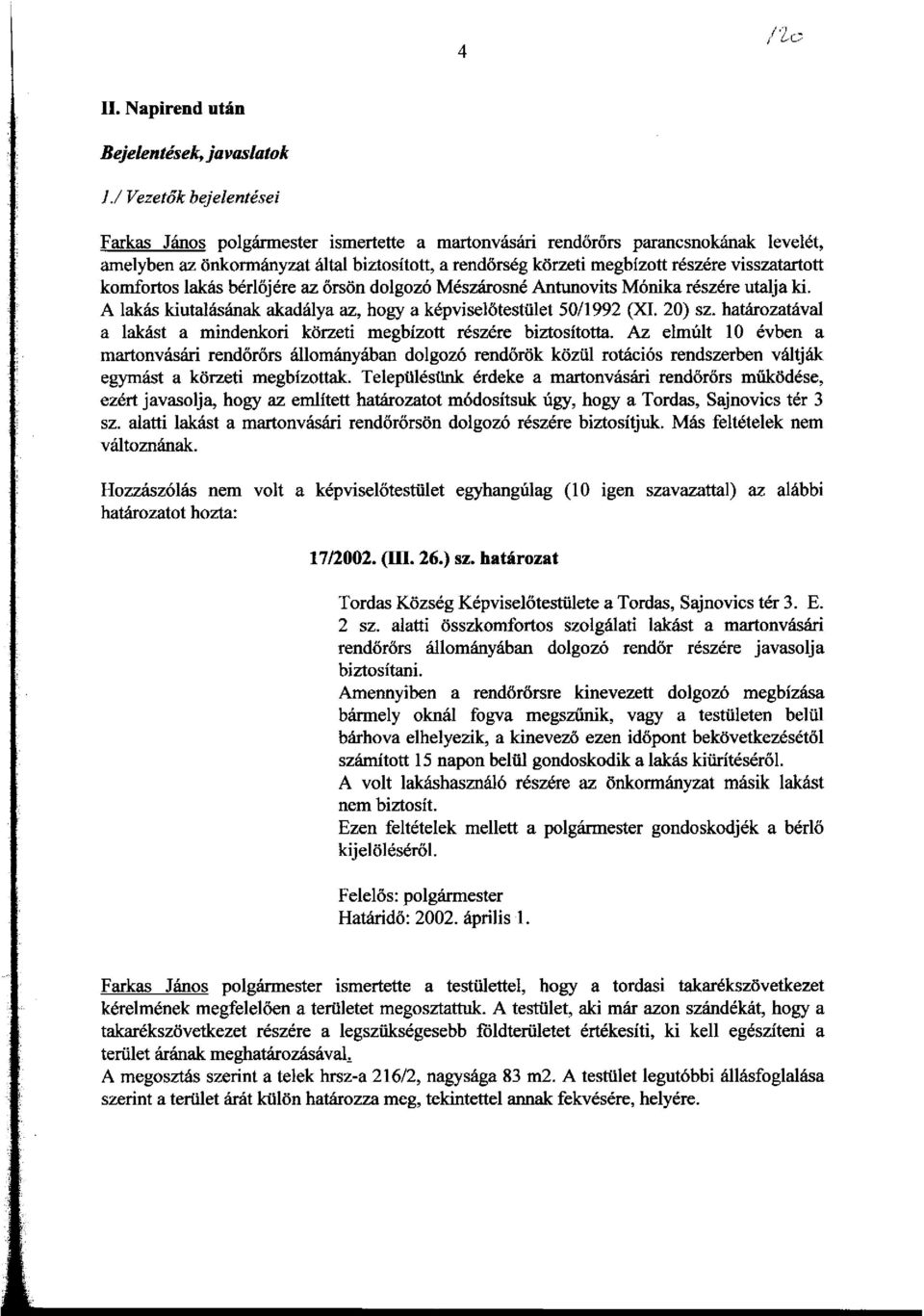 visszatartott komfortos lakas berlojere az orson dolgozo Meszarosne Antunovits Monika reszere utalja ki. A lakas kiutalasanak akadalya az, hogy a kepviselotestiilet 50/1992 (XI. 20) sz.