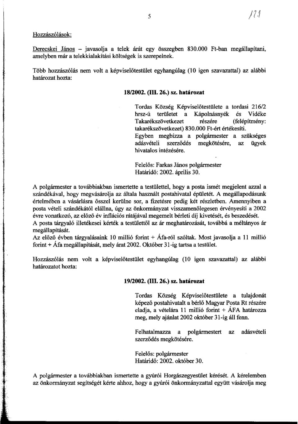 hatarozat Tordas Kilzseg Kepviselotestiilete a tordasi 216/2 hrsz-u teriiletet a Kapolnlisnyek es Videke Takarekszovetkezet reszere (feiepitmeny: takarekszovetkezet) 830.000 Ft-ert ertekesiti.