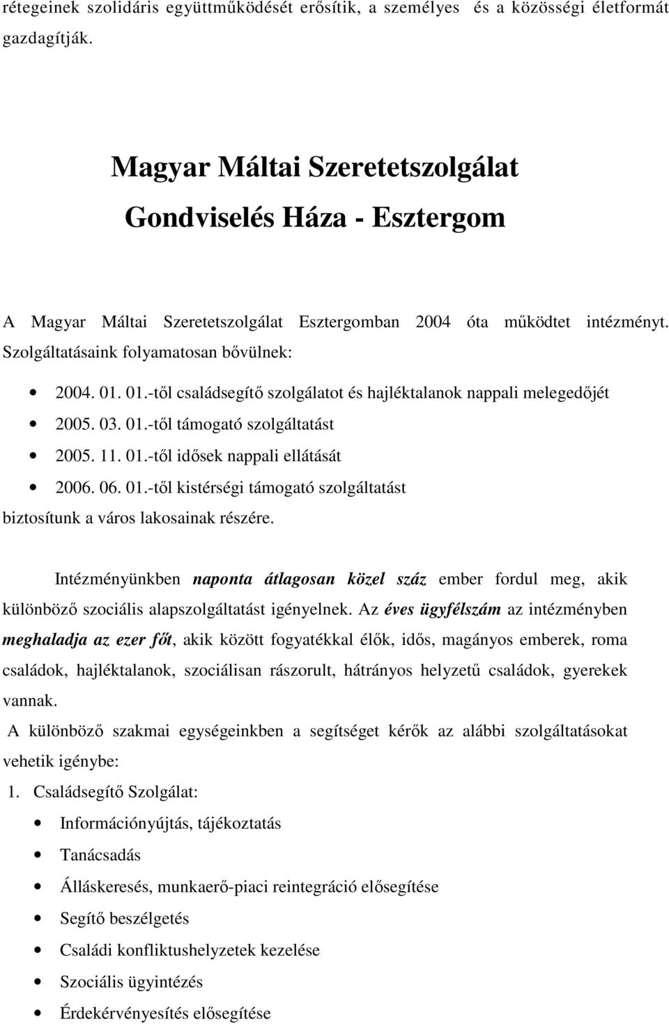 01.-tıl családsegítı szolgálatot és hajléktalanok nappali melegedıjét 2005. 03. 01.-tıl támogató szolgáltatást 2005. 11. 01.-tıl idısek nappali ellátását 2006. 06. 01.-tıl kistérségi támogató szolgáltatást biztosítunk a város lakosainak részére.