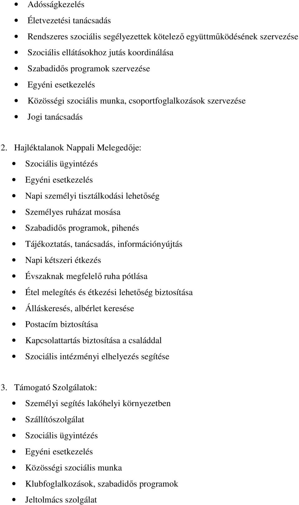 Hajléktalanok Nappali Melegedıje: Szociális ügyintézés Egyéni esetkezelés Napi személyi tisztálkodási lehetıség Személyes ruházat mosása Szabadidıs programok, pihenés Tájékoztatás, tanácsadás,