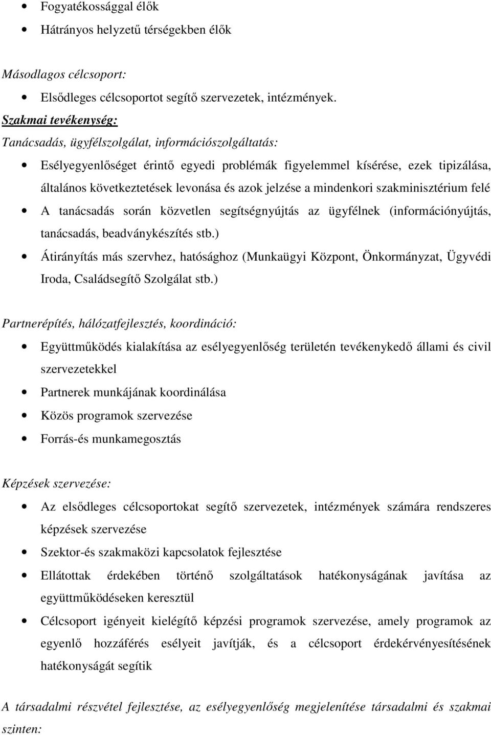 jelzése a mindenkori szakminisztérium felé A tanácsadás során közvetlen segítségnyújtás az ügyfélnek (információnyújtás, tanácsadás, beadványkészítés stb.