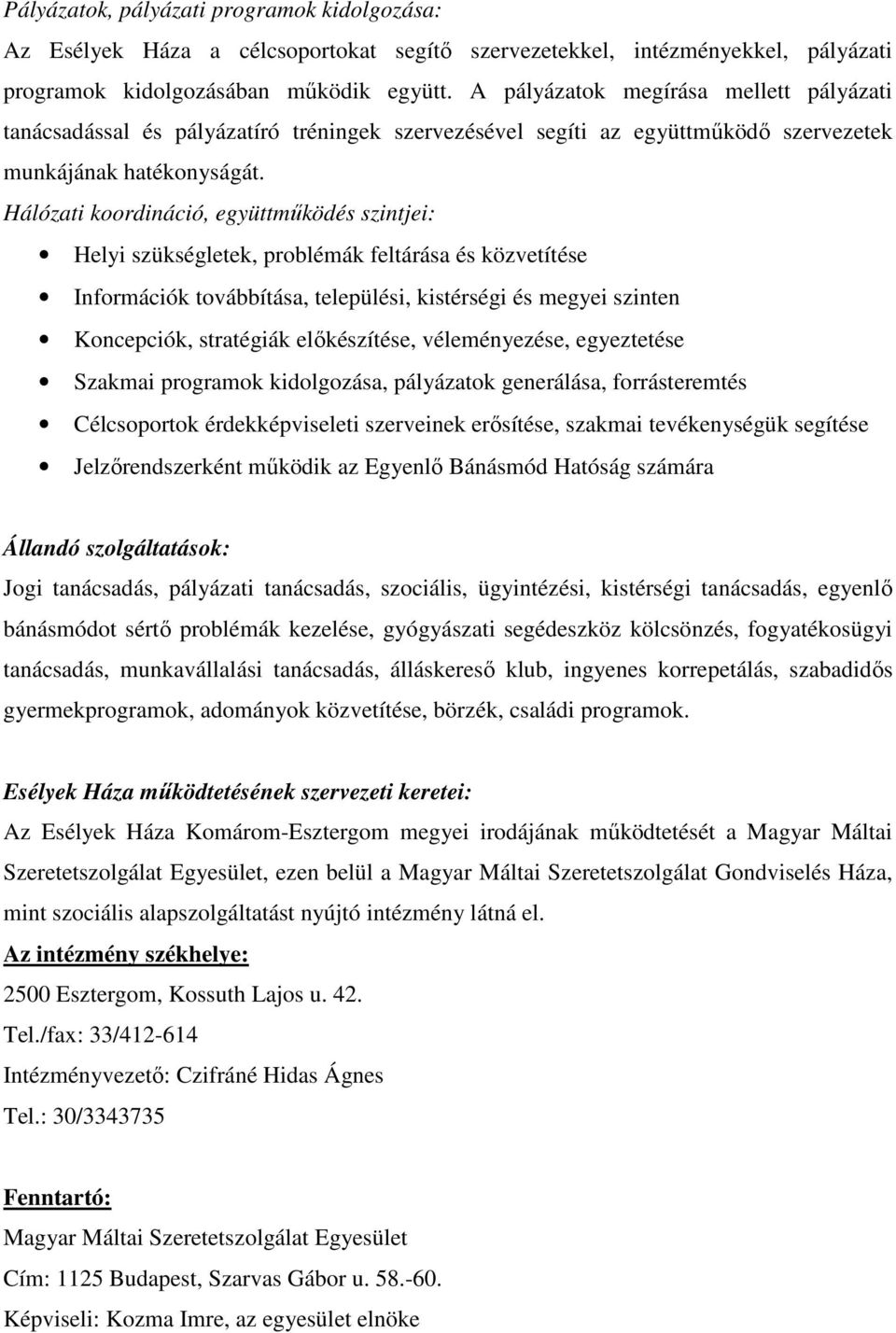 Hálózati koordináció, együttmőködés szintjei: Helyi szükségletek, problémák feltárása és közvetítése Információk továbbítása, települési, kistérségi és megyei szinten Koncepciók, stratégiák