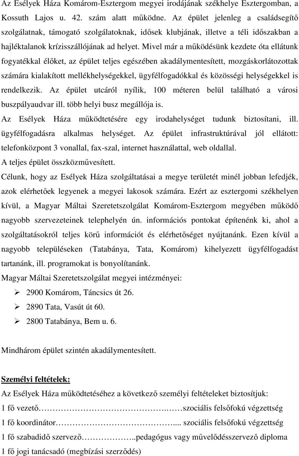 Mivel már a mőködésünk kezdete óta ellátunk fogyatékkal élıket, az épület teljes egészében akadálymentesített, mozgáskorlátozottak számára kialakított mellékhelységekkel, ügyfélfogadókkal és