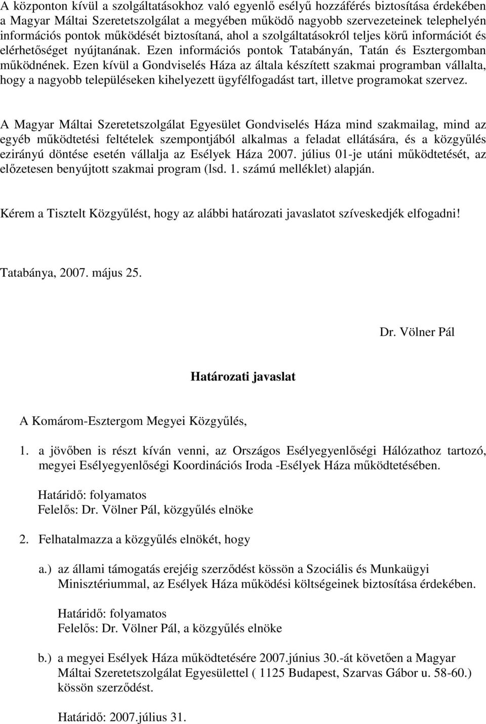 Ezen kívül a Gondviselés Háza az általa készített szakmai programban vállalta, hogy a nagyobb településeken kihelyezett ügyfélfogadást tart, illetve programokat szervez.