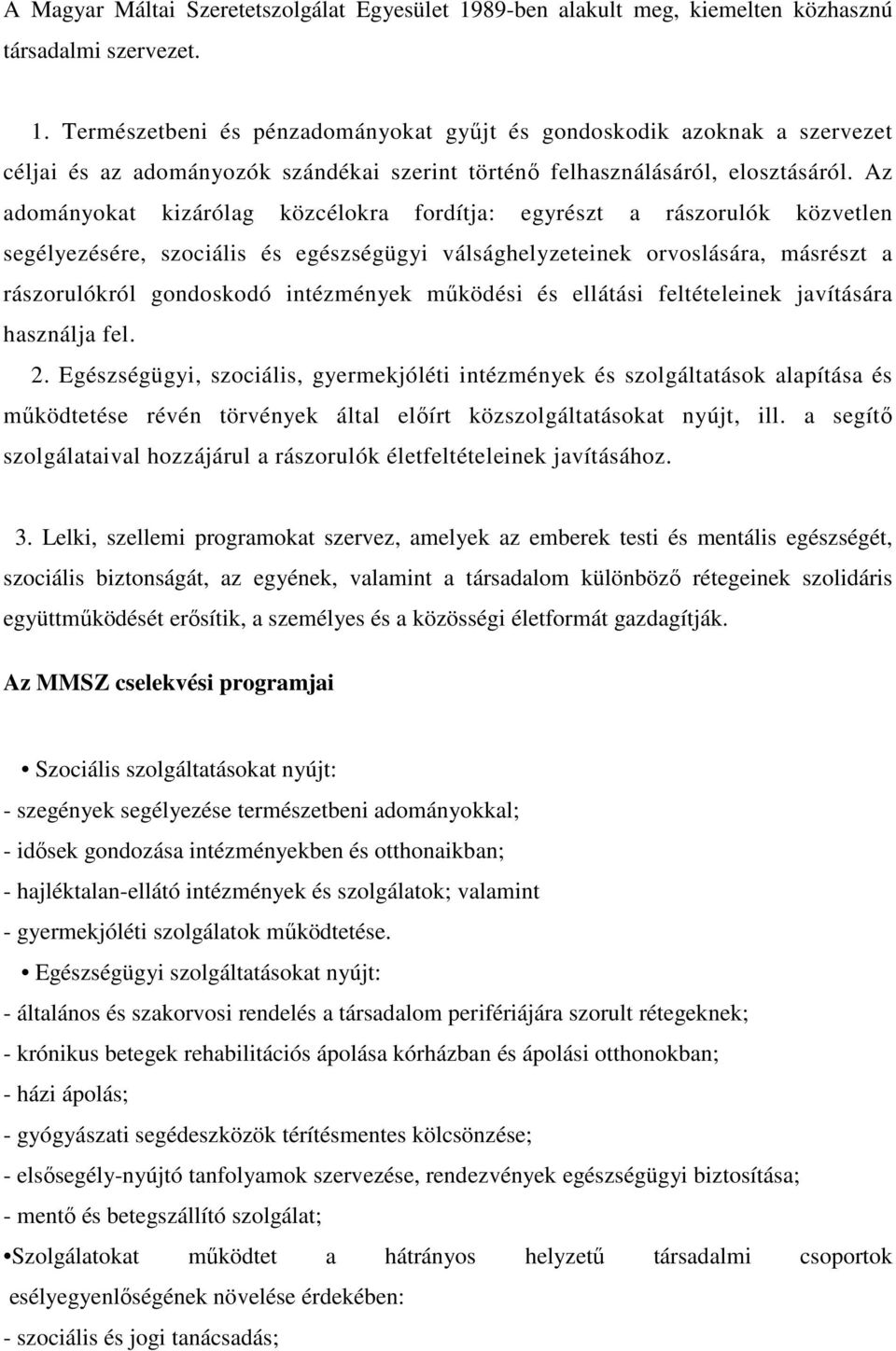 Természetbeni és pénzadományokat győjt és gondoskodik azoknak a szervezet céljai és az adományozók szándékai szerint történı felhasználásáról, elosztásáról.