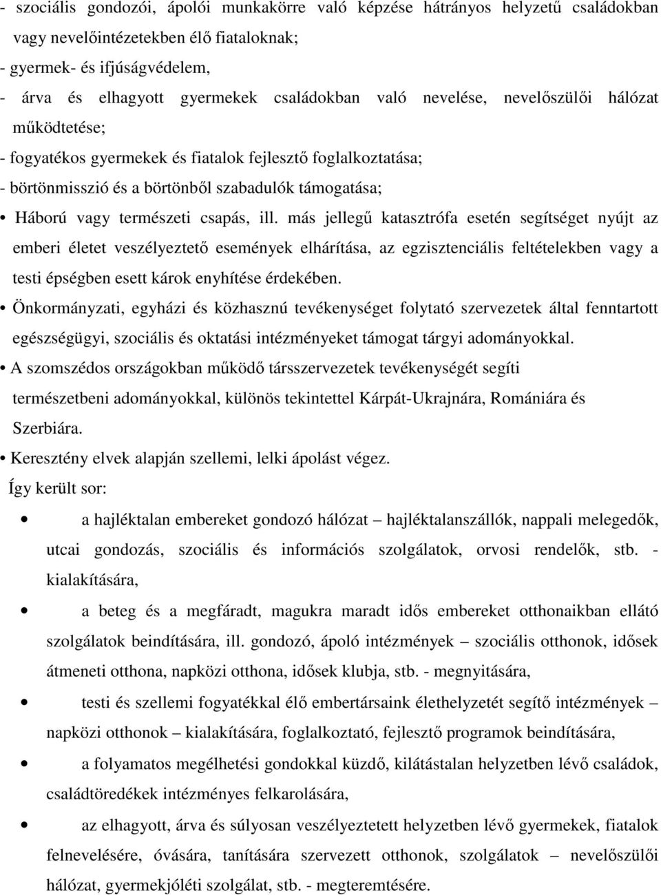 más jellegő katasztrófa esetén segítséget nyújt az emberi életet veszélyeztetı események elhárítása, az egzisztenciális feltételekben vagy a testi épségben esett károk enyhítése érdekében.