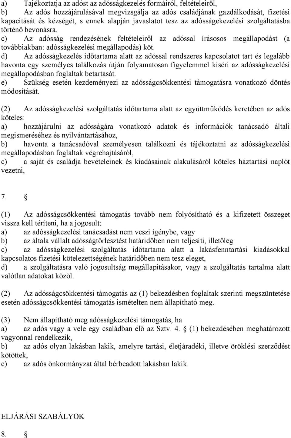 d) Az adósságkezelés időtartama alatt az adóssal rendszeres kapcsolatot tart és legalább havonta egy személyes találkozás útján folyamatosan figyelemmel kíséri az adósságkezelési megállapodásban