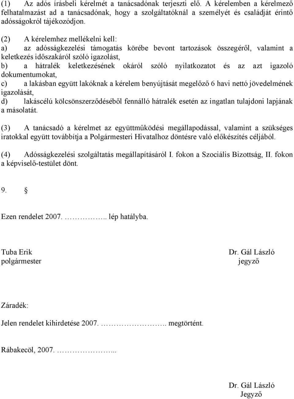 nyilatkozatot és az azt igazoló dokumentumokat, c) a lakásban együtt lakóknak a kérelem benyújtását megelőző 6 havi nettó jövedelmének igazolását, d) lakáscélú kölcsönszerződéséből fennálló hátralék