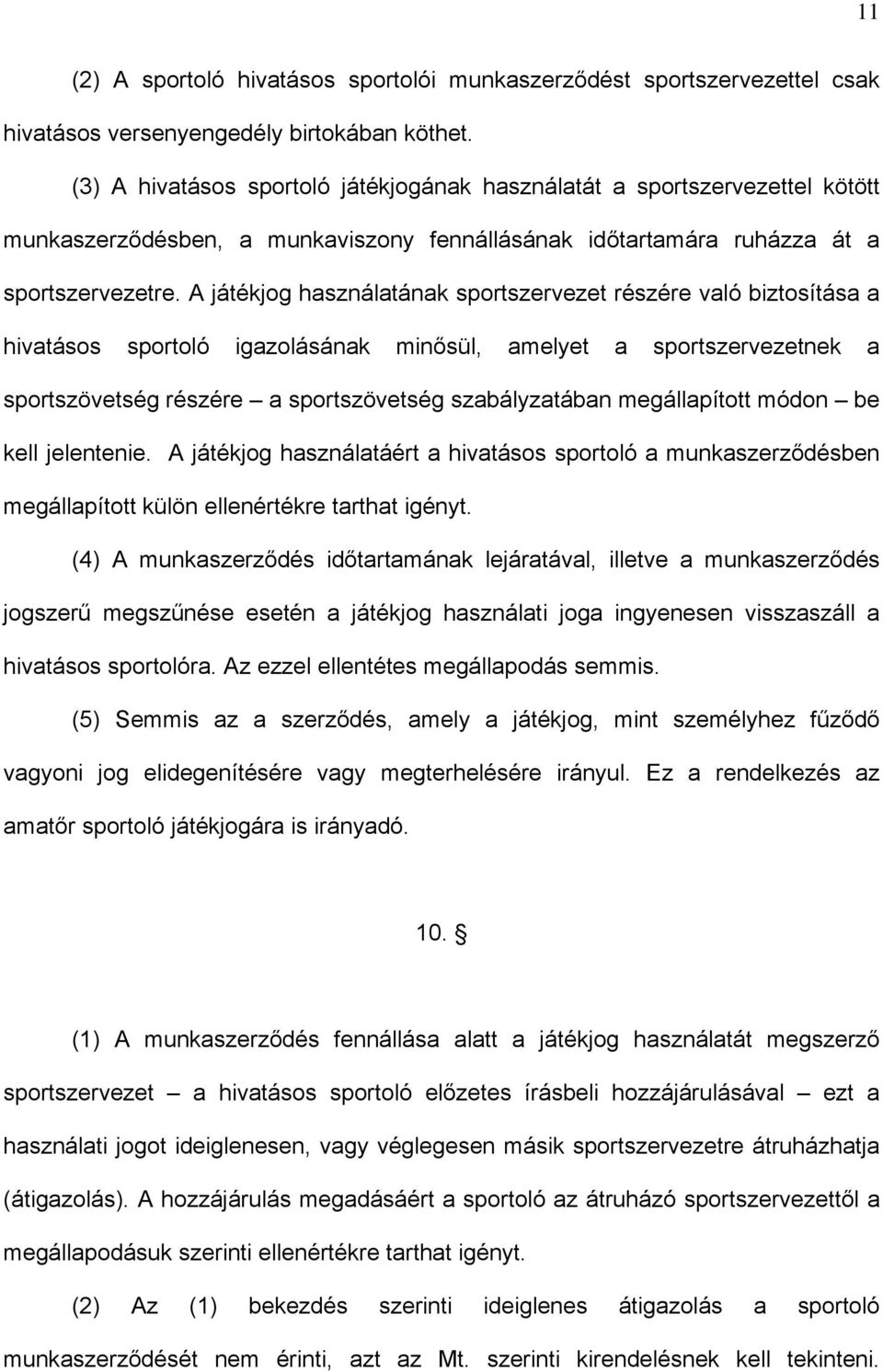 A játékjog használatának sportszervezet részére való biztosítása a hivatásos sportoló igazolásának minősül, amelyet a sportszervezetnek a sportszövetség részére a sportszövetség szabályzatában