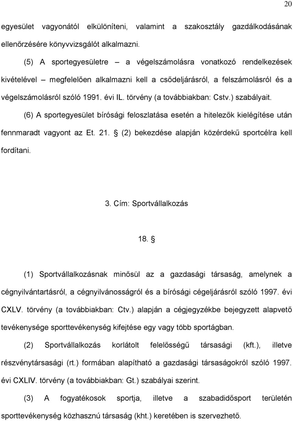 törvény (a továbbiakban: Cstv.) szabályait. (6) A sportegyesület bírósági feloszlatása esetén a hitelezők kielégítése után fennmaradt vagyont az Et. 21.