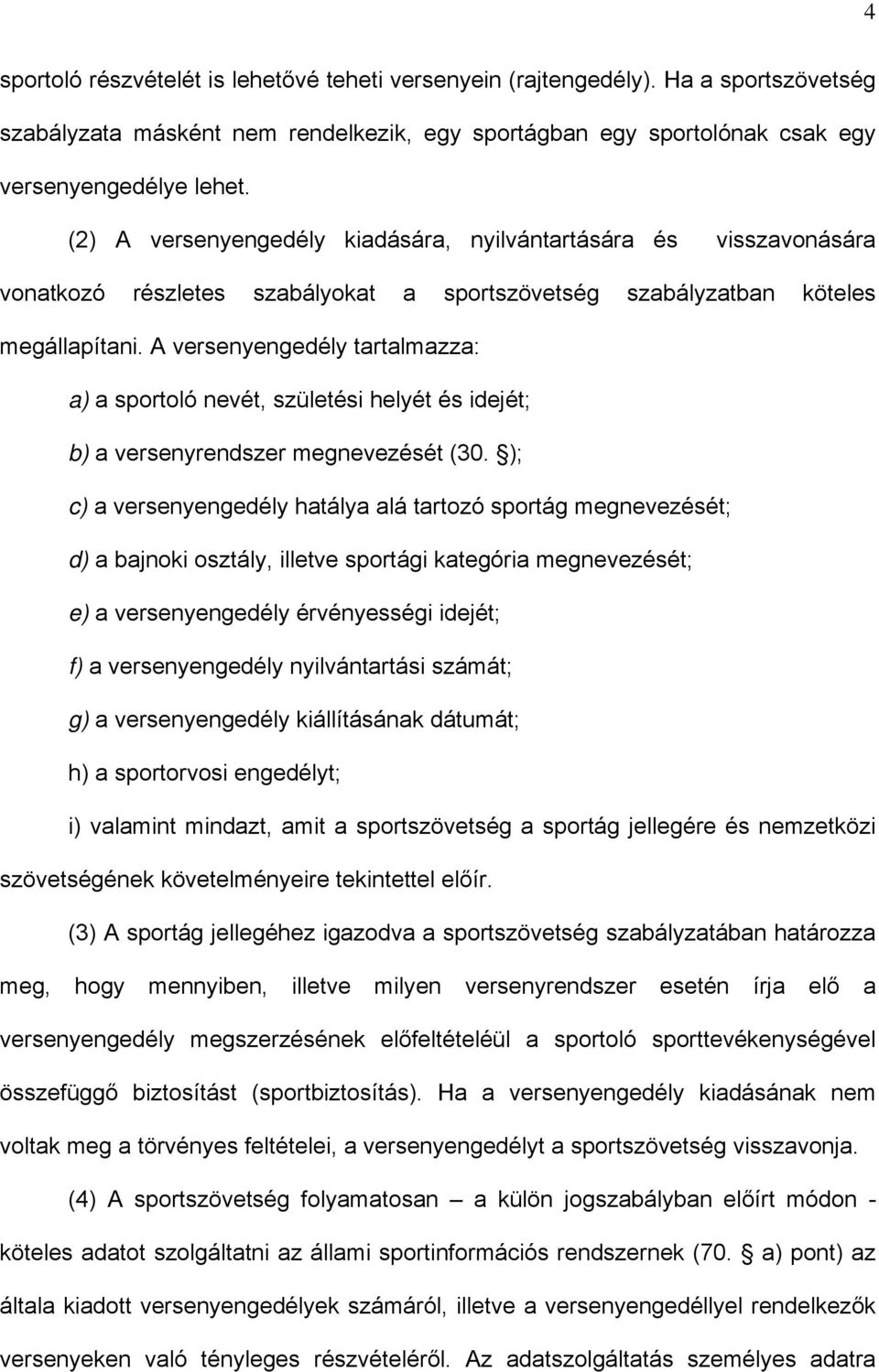 A versenyengedély tartalmazza: a) a sportoló nevét, születési helyét és idejét; b) a versenyrendszer megnevezését (30.