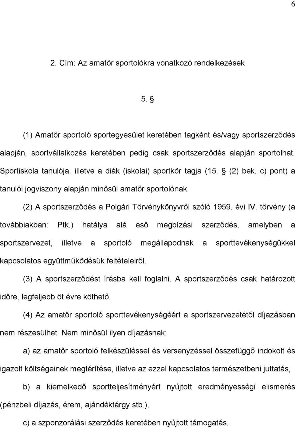Sportiskola tanulója, illetve a diák (iskolai) sportkör tagja (15. (2) bek. c) pont) a tanulói jogviszony alapján minősül amatőr sportolónak. (2) A sportszerződés a Polgári Törvénykönyvről szóló 1959.