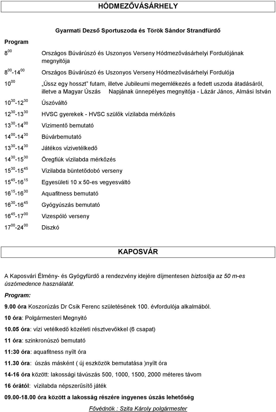 János, Almási István 10 30-12 30 Úszóváltó 12 30-13 30 HVSC gyerekek - HVSC szülők vízilabda mérkőzés 13 30-14 00 Vízimentő bemutató 14 00-14 30 Búvárbemutató 13 30-14 30 Játékos vízivetélkedő 14