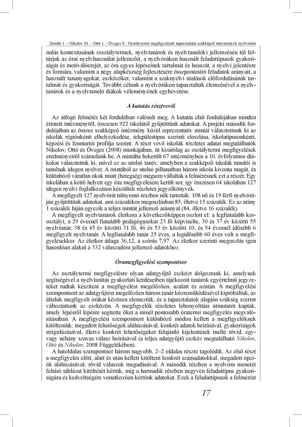 jellemzőit, a nyelvórákon használt feladattípusok gyakoriságát és motiválóerejét, az óra egyes lépéseinek tartalmát és hosszát, a nyelvi jelentésre és formára, valamint a négy alapkészség