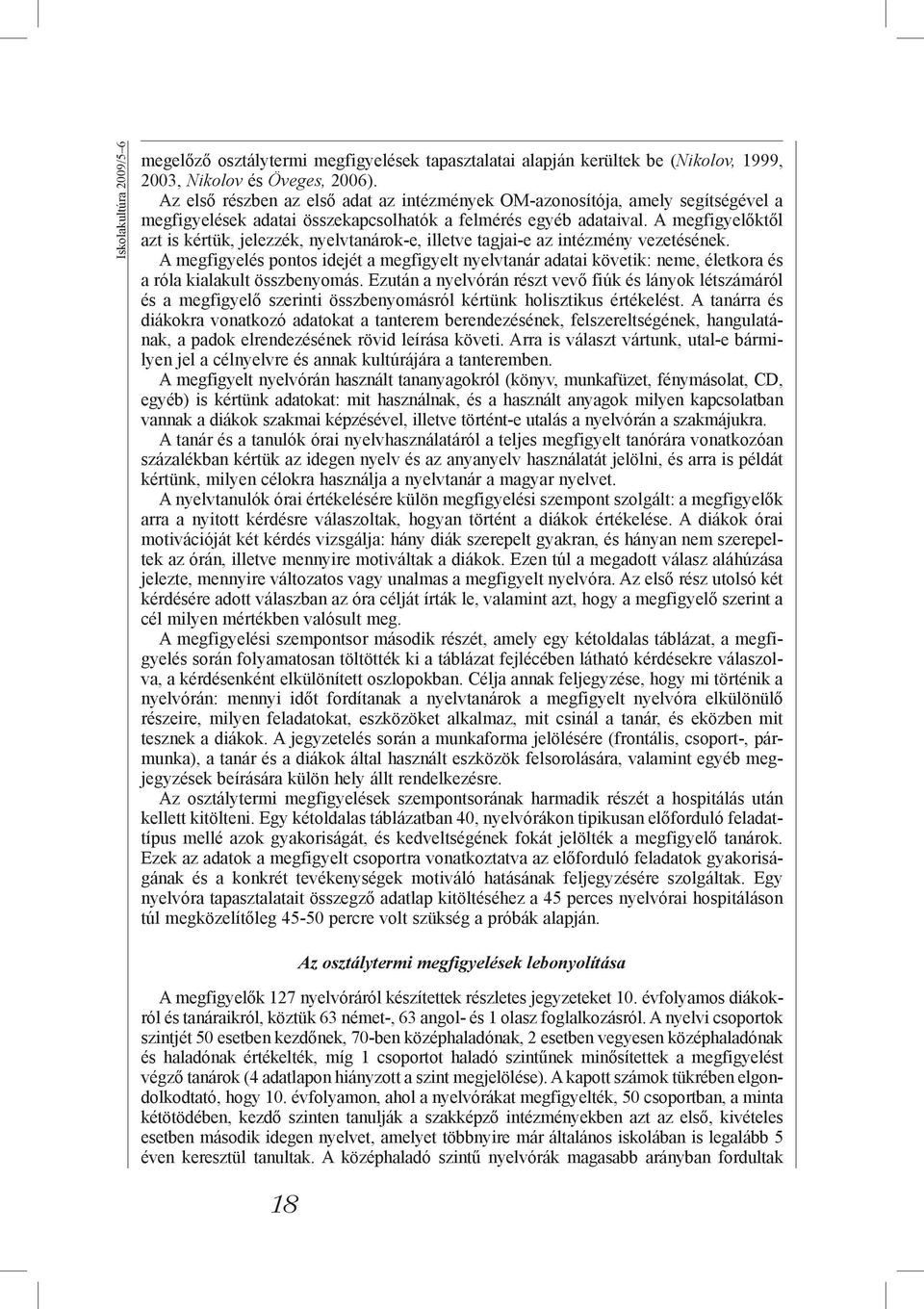 A megfigyelőktől azt is kértük, jelezzék, nyelvtanárok-e, illetve tagjai-e az intézmény vezetésének.