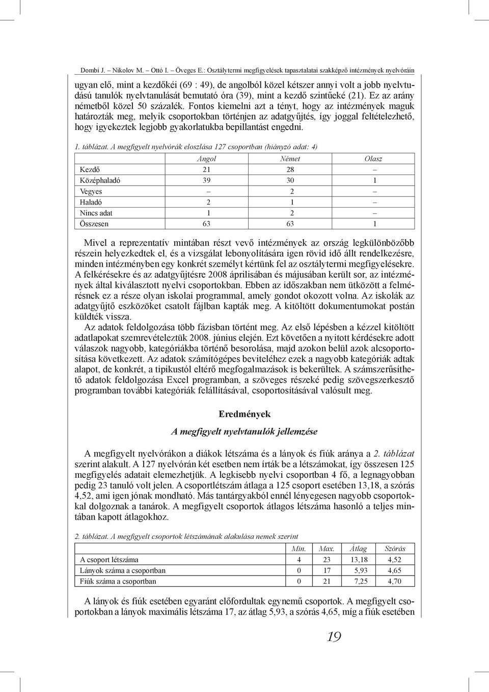 bemutató óra (39), mint a kezdő szintűeké (21). Ez az arány németből közel 50 százalék.