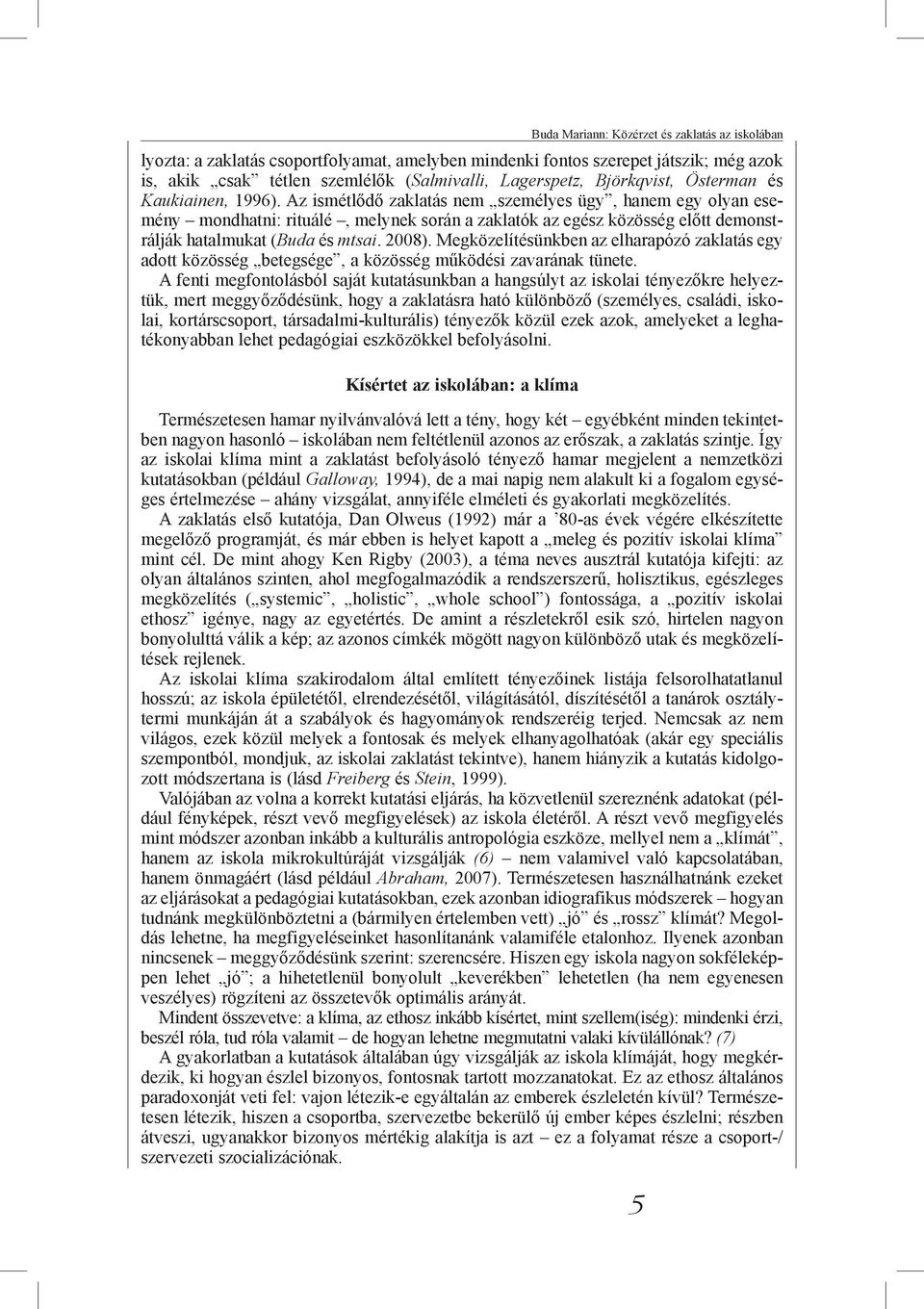 Megközelítésünkben az elharapózó zaklatás egy adott közösség betegsége, a közösség működési zavarának tünete.
