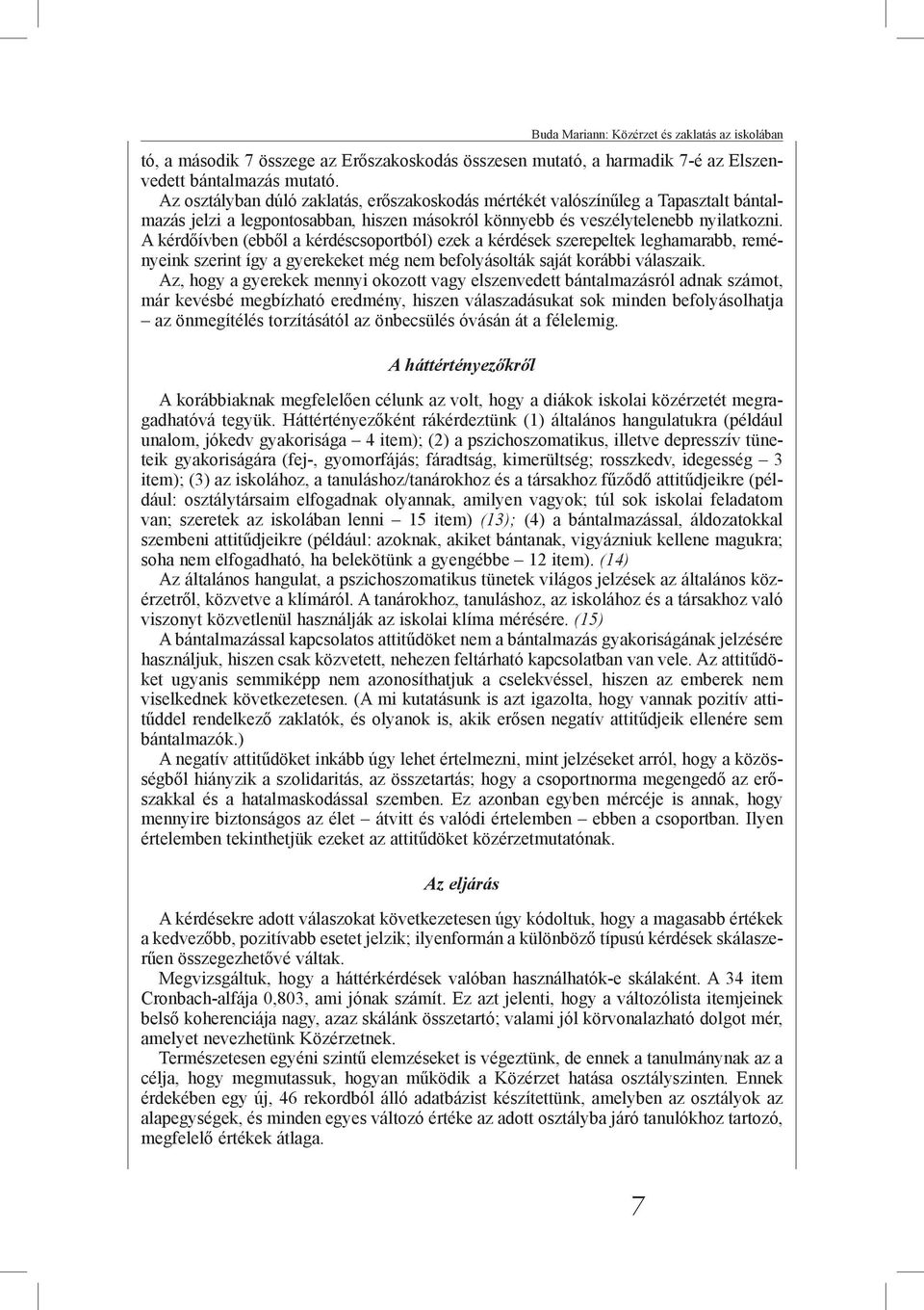 A kérdőívben (ebből a kérdéscsoportból) ezek a kérdések szerepeltek leghamarabb, reményeink szerint így a gyerekeket még nem befolyásolták saját korábbi válaszaik.