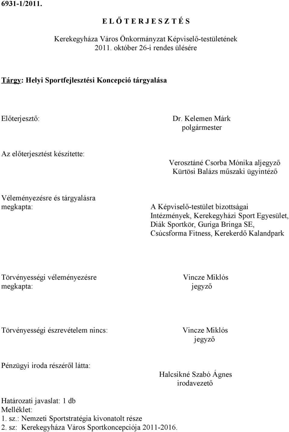 Intézmények, Kerekegyházi Sport Egyesület, Diák Sportkör, Guriga Bringa SE, Csúcsforma Fitness, Kerekerdő Kalandpark Törvényességi véleményezésre Vincze Miklós megkapta: jegyző Törvényességi