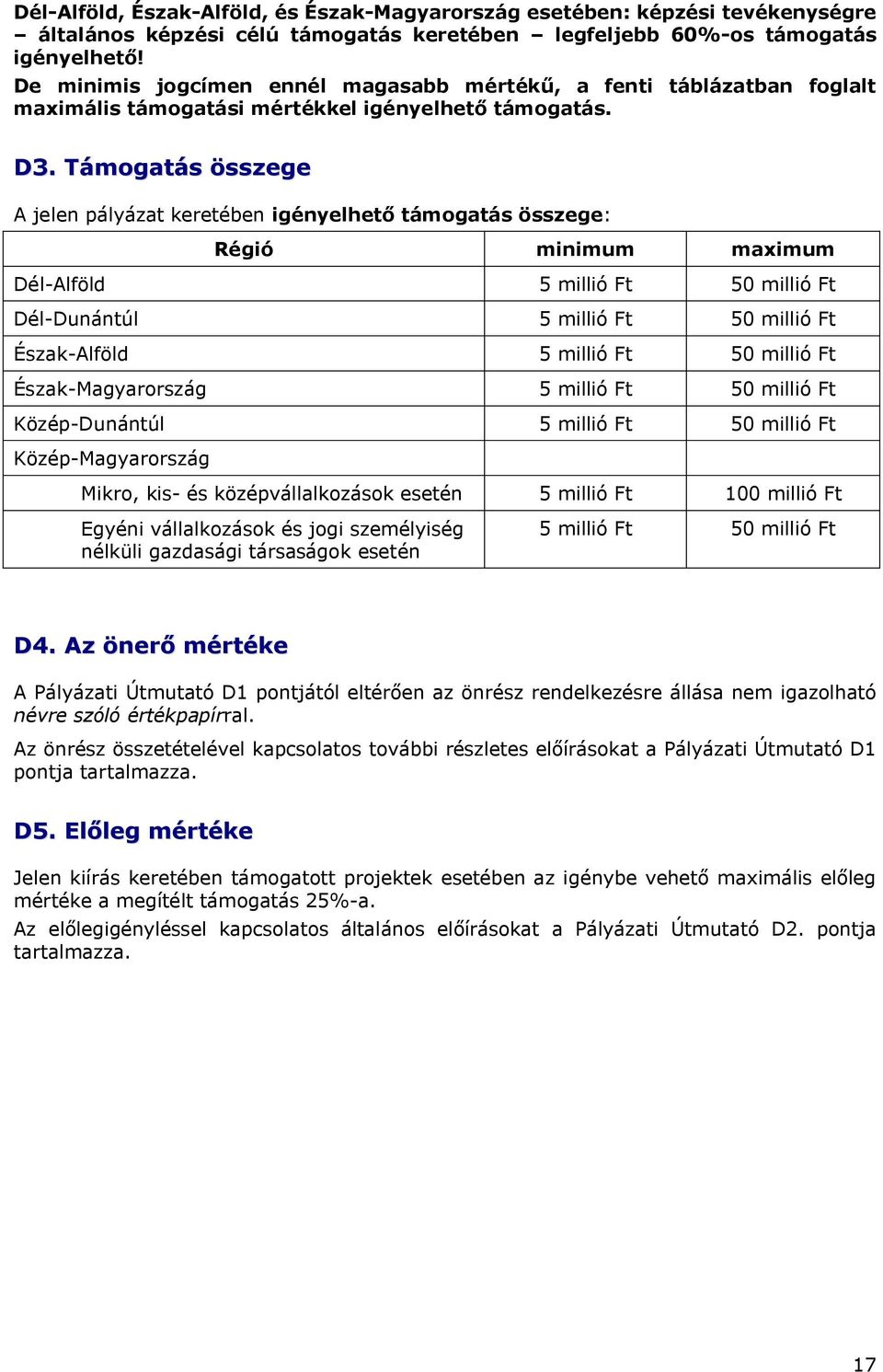 Támogatás összege A jelen pályázat keretében igényelhető támogatás összege: Régió minimum maximum Dél-Alföld 5 millió Ft 50 millió Ft Dél-Dunántúl 5 millió Ft 50 millió Ft Észak-Alföld 5 millió Ft 50