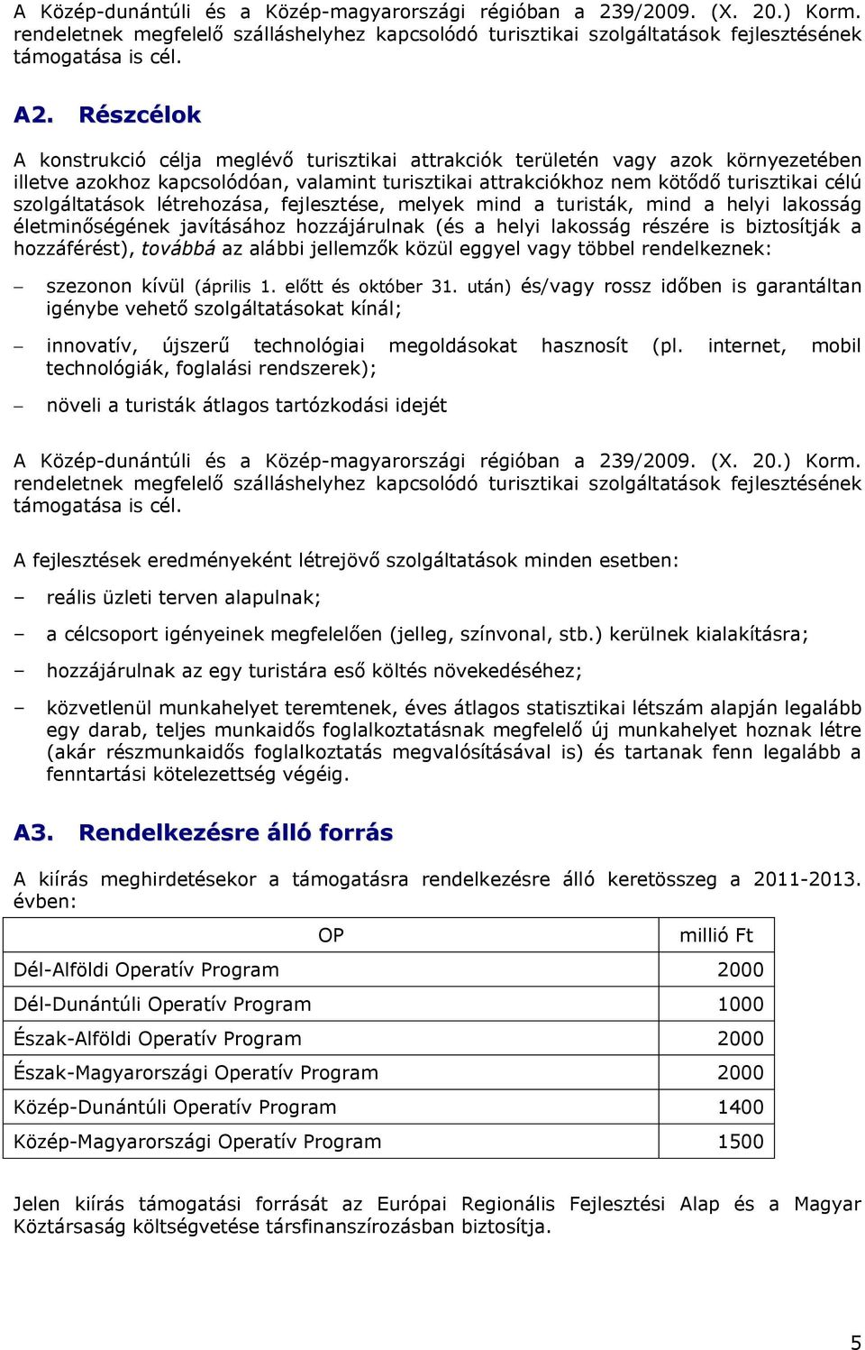 szolgáltatások létrehozása, fejlesztése, melyek mind a turisták, mind a helyi lakosság életminőségének javításához hozzájárulnak (és a helyi lakosság részére is biztosítják a hozzáférést), továbbá az