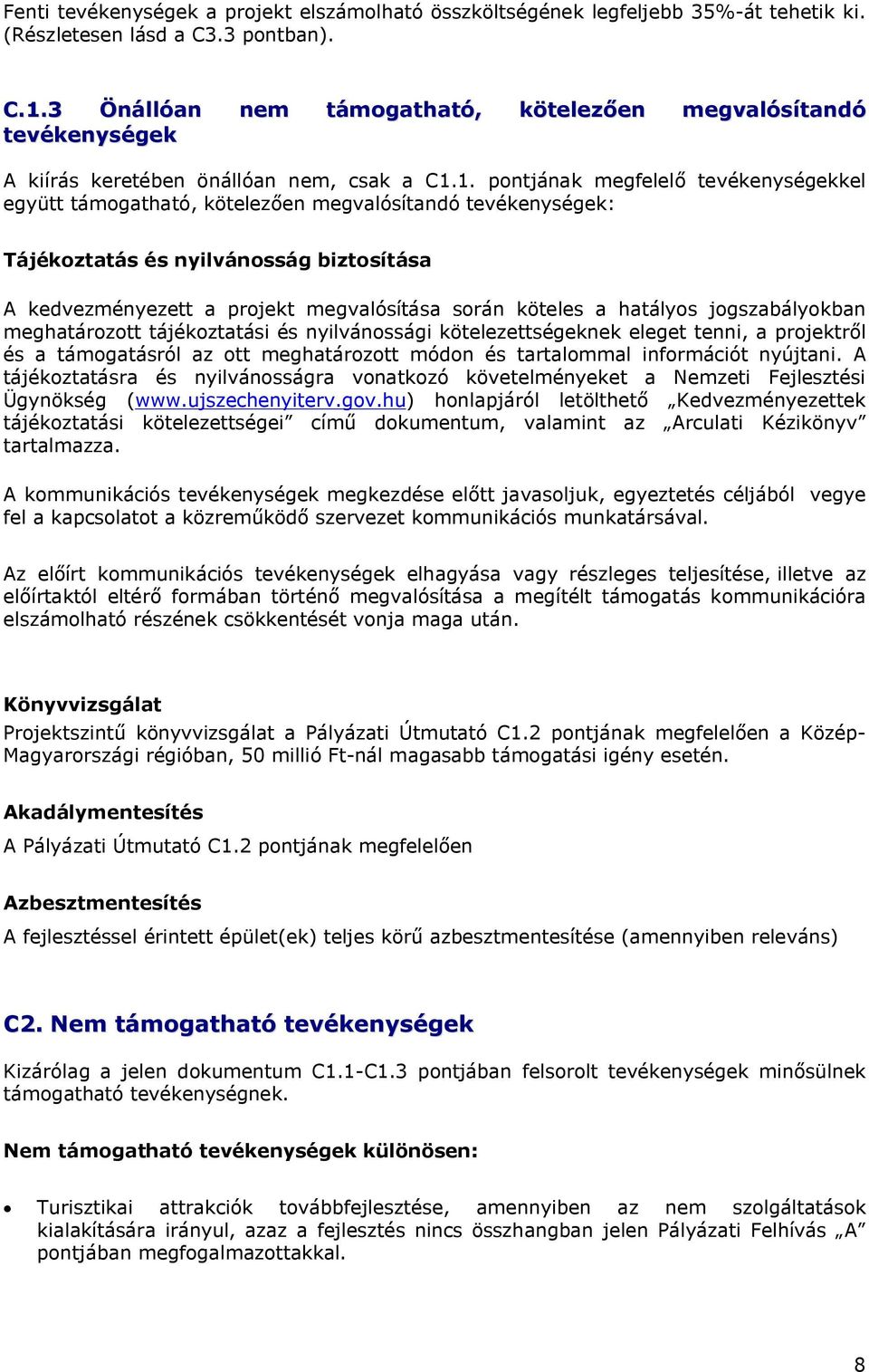 1. pontjának megfelelő tevékenységekkel együtt támogatható, kötelezően megvalósítandó tevékenységek: Tájékoztatás és nyilvánosság biztosítása A kedvezményezett a projekt megvalósítása során köteles a