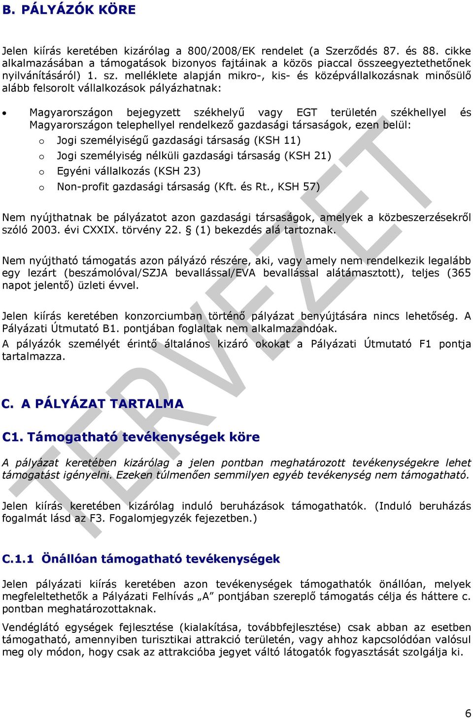 melléklete alapján mikro-, kis- és középvállalkozásnak minősülő alább felsorolt vállalkozások pályázhatnak: Magyarországon bejegyzett székhelyű vagy EGT területén székhellyel és Magyarországon