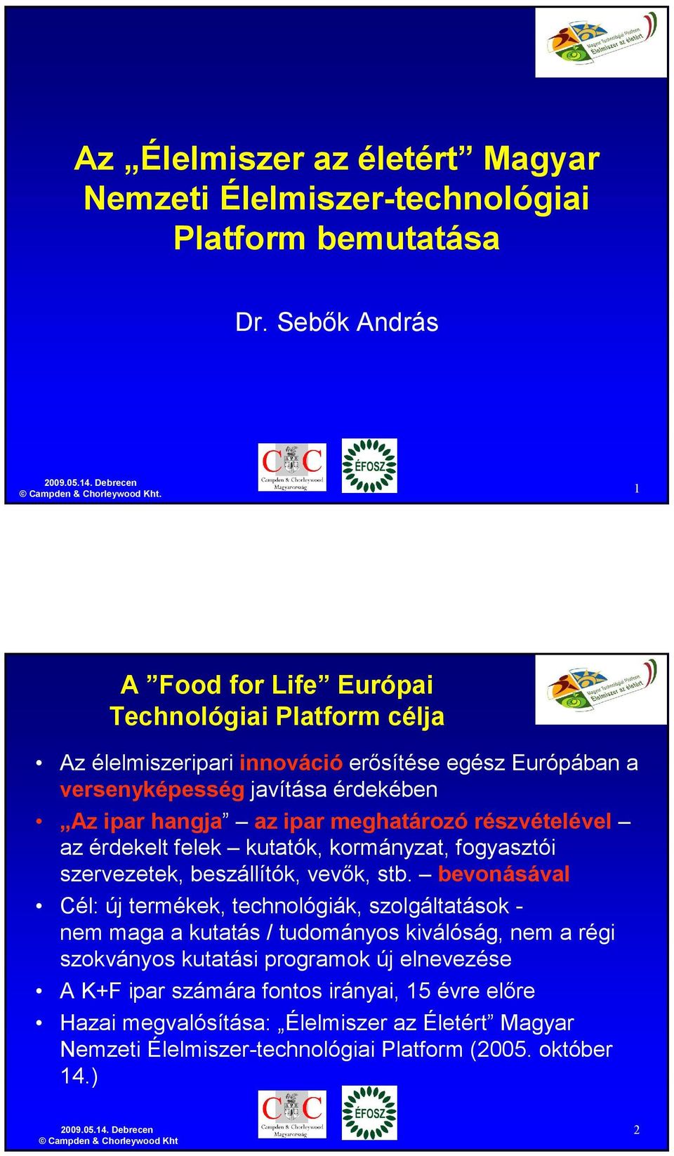 meghatározó részvételével az érdekelt felek kutatók, kormányzat, fogyasztói szervezetek, beszállítók, vevık, stb.