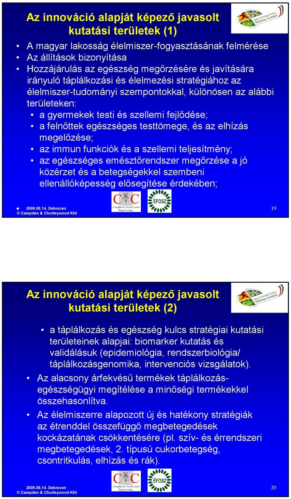 elhízás megelızése; az immun funkciók és a szellemi teljesítmény; az egészséges emésztırendszer megırzése a jó közérzet és a betegségekkel szembeni ellenállóképesség elısegítése érdekében; 19 Az