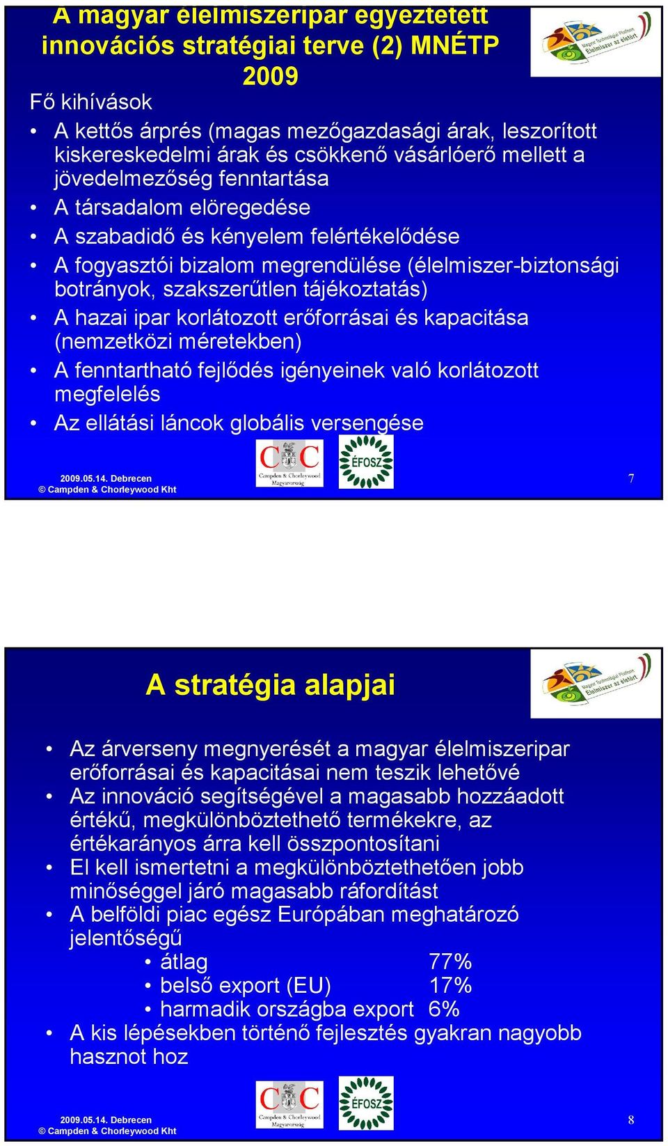 ipar korlátozott erıforrásai és kapacitása (nemzetközi méretekben) A fenntartható fejlıdés igényeinek való korlátozott megfelelés Az ellátási láncok globális versengése 7 A stratégia alapjai Az