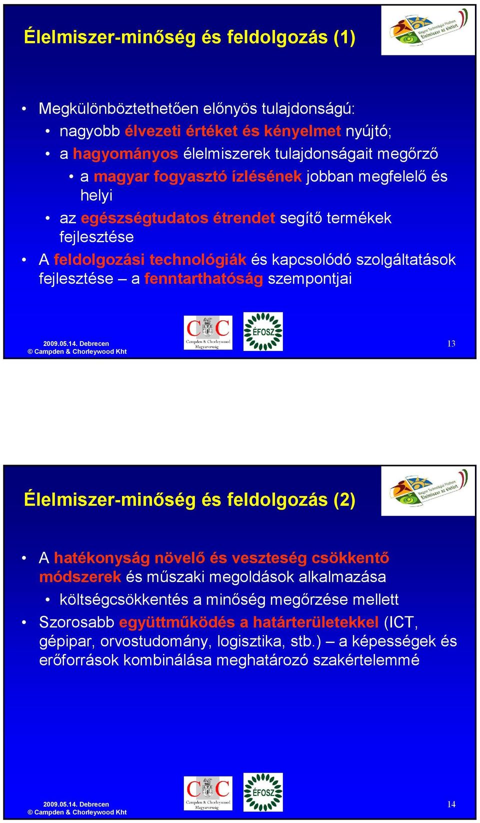 fenntarthatóság szempontjai 13 Élelmiszer-minıség és feldolgozás (2) A hatékonyság növelı és veszteség csökkentı módszerek és mőszaki megoldások alkalmazása költségcsökkentés a