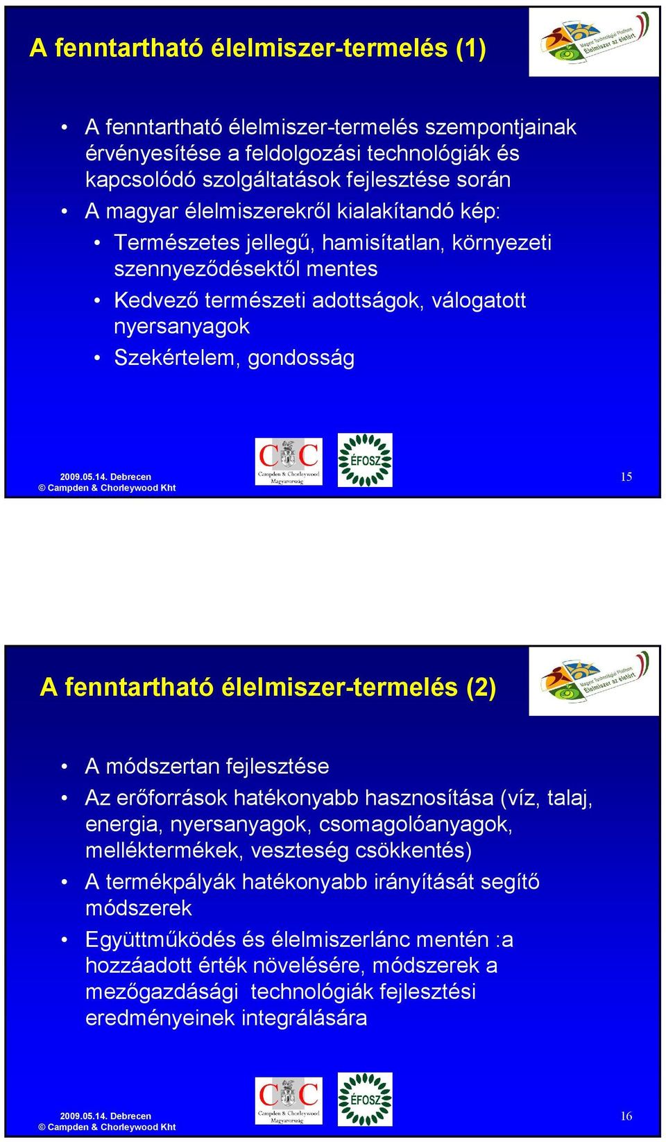 fenntartható élelmiszer-termelés (2) A módszertan fejlesztése Az erıforrások hatékonyabb hasznosítása (víz, talaj, energia, nyersanyagok, csomagolóanyagok, melléktermékek, veszteség csökkentés)