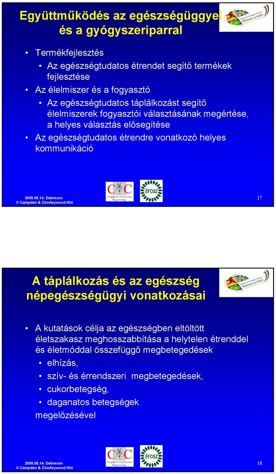 helyes kommunikáció 17 A táplálkozás és az egészség népegészségügyi vonatkozásai A kutatások célja az egészségben eltöltött életszakasz meghosszabbítása a