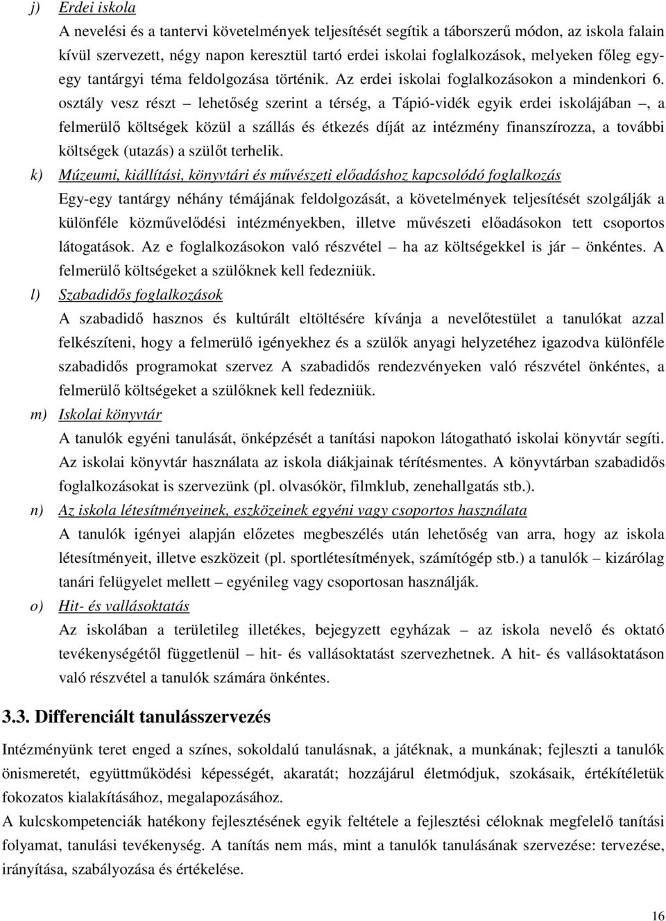 osztály vesz részt lehetőség szerint a térség, a Tápió-vidék egyik erdei iskolájában, a felmerülő költségek közül a szállás és étkezés díját az intézmény finanszírozza, a további költségek (utazás) a