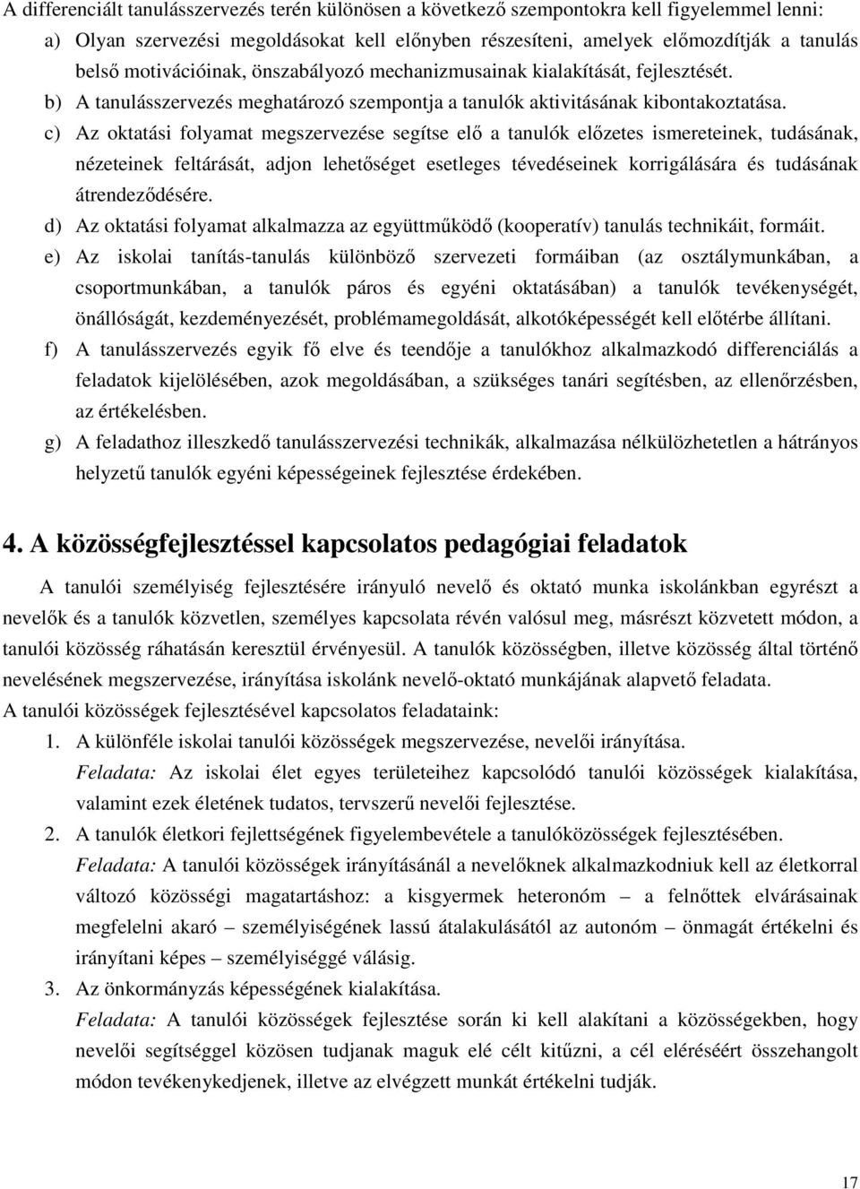c) Az oktatási folyamat megszervezése segítse elő a tanulók előzetes ismereteinek, tudásának, nézeteinek feltárását, adjon lehetőséget esetleges tévedéseinek korrigálására és tudásának
