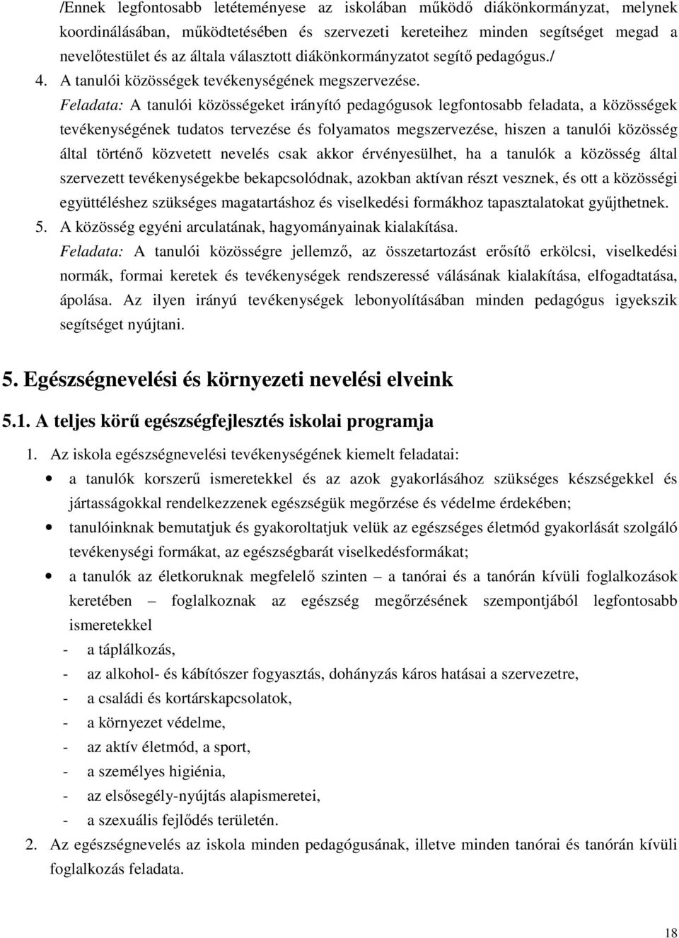 Feladata: A tanulói közösségeket irányító pedagógusok legfontosabb feladata, a közösségek tevékenységének tudatos tervezése és folyamatos megszervezése, hiszen a tanulói közösség által történő