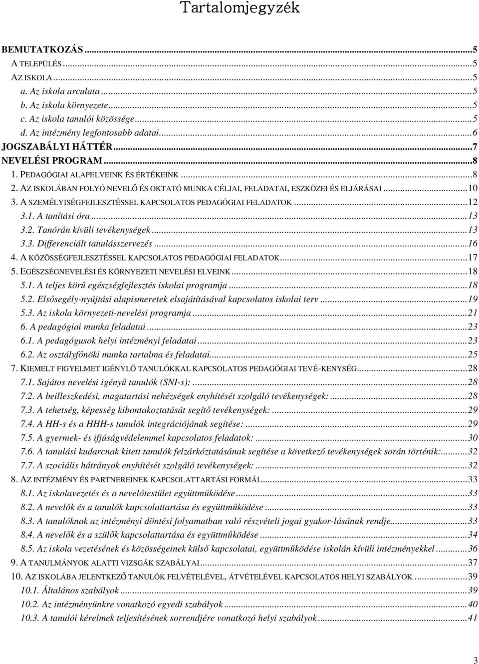 A SZEMÉLYISÉGFEJLESZTÉSSEL KAPCSOLATOS PEDAGÓGIAI FELADATOK... 12 3.1. A tanítási óra... 13 3.2. Tanórán kívüli tevékenységek... 13 3.3. Differenciált tanulásszervezés... 16 4.