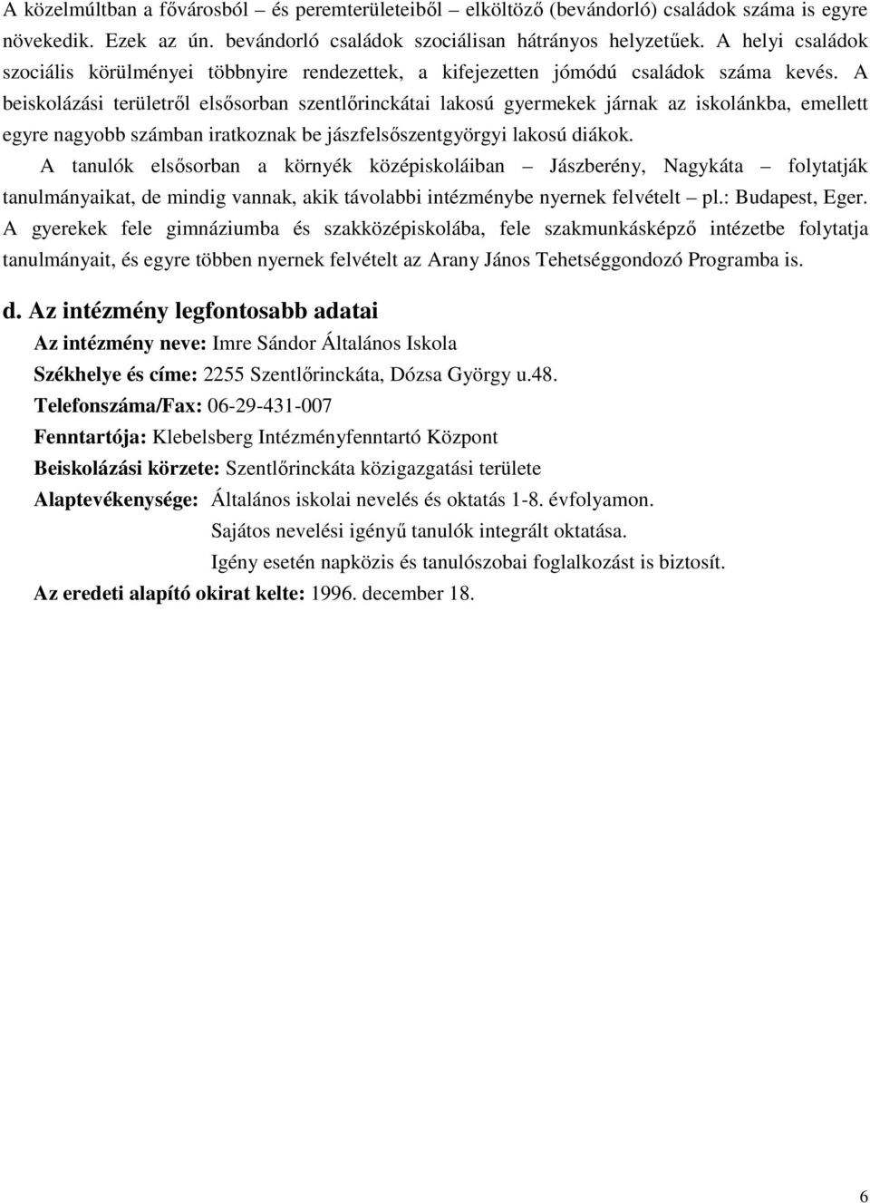 A beiskolázási területről elsősorban szentlőrinckátai lakosú gyermekek járnak az iskolánkba, emellett egyre nagyobb számban iratkoznak be jászfelsőszentgyörgyi lakosú diákok.