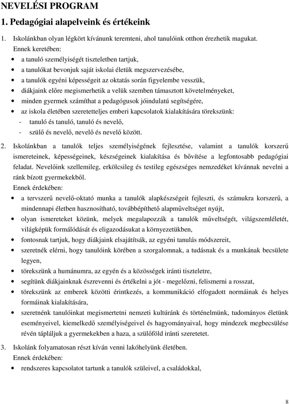 előre megismerhetik a velük szemben támasztott követelményeket, minden gyermek számíthat a pedagógusok jóindulatú segítségére, az iskola életében szeretetteljes emberi kapcsolatok kialakítására