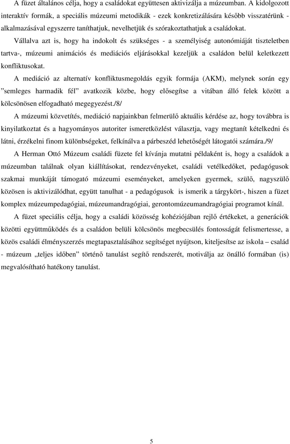 Vállalva azt is, hogy ha indokolt és szükséges - a személyiség autonómiáját tiszteletben tartva-, múzeumi animációs és mediációs eljárásokkal kezeljük a családon belül keletkezett konfliktusokat.