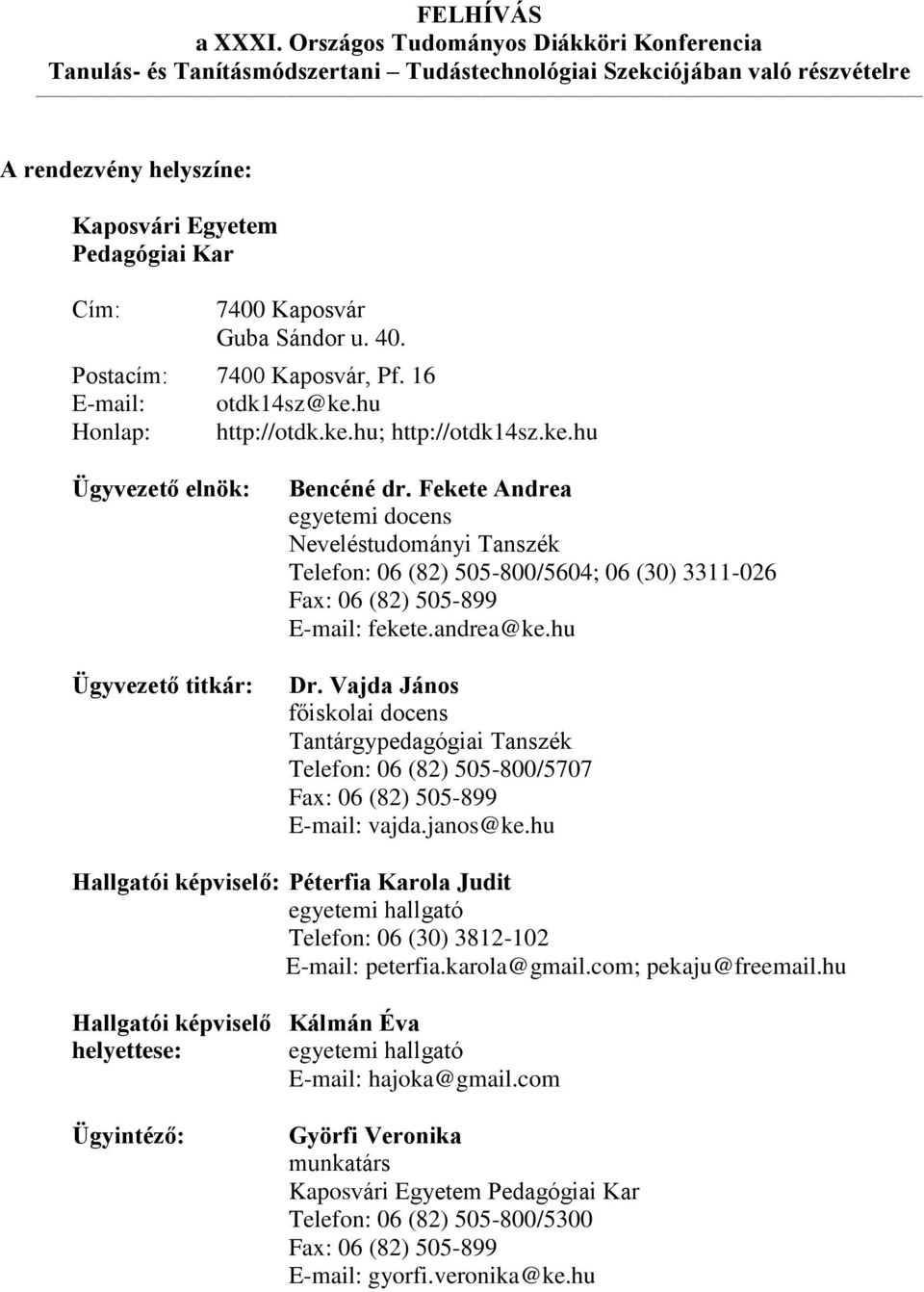 Guba Sándor u. 40. Postacím: 7400 Kaposvár, Pf. 16 E-mail: otdk14sz@ke.hu Honlap: http://otdk.ke.hu; http://otdk14sz.ke.hu Ügyvezető elnök: Ügyvezető titkár: Bencéné dr.