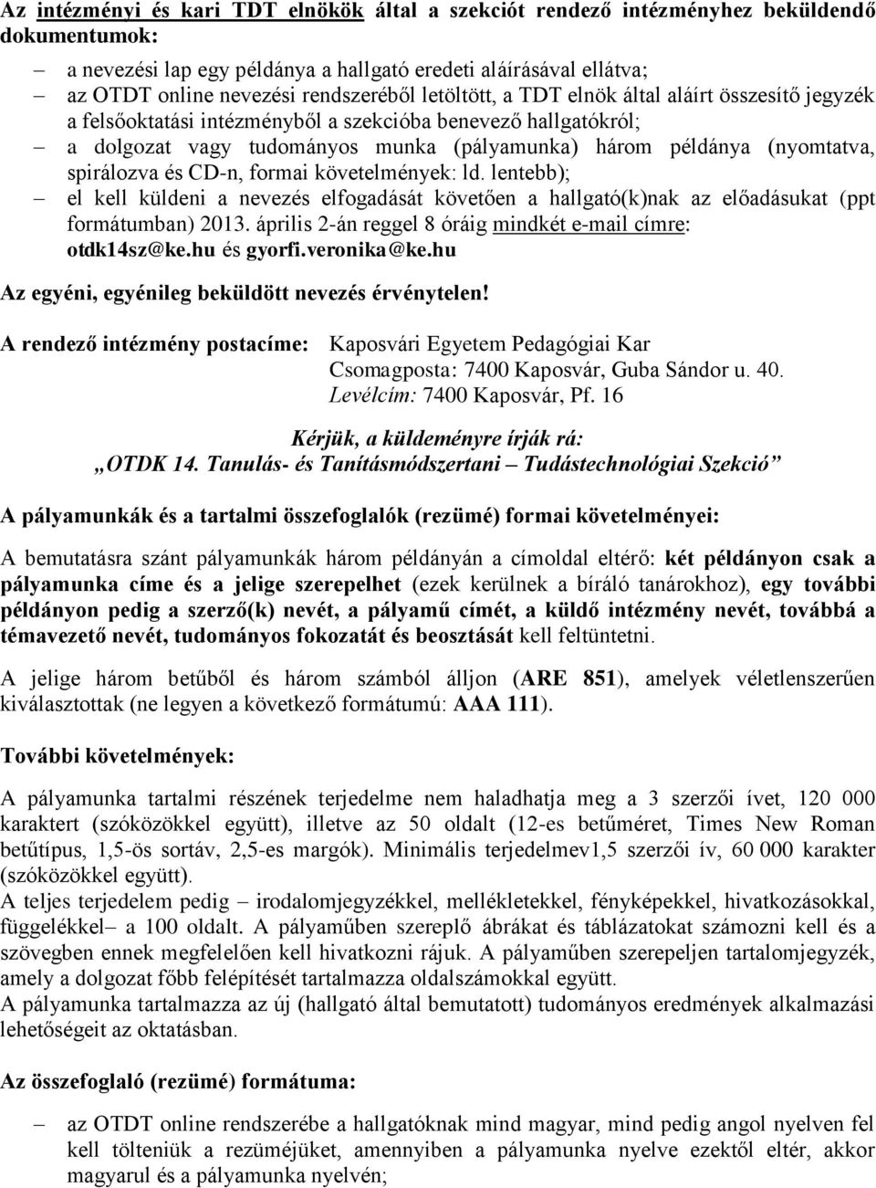 (nyomtatva, spirálozva és CD-n, formai követelmények: ld. lentebb); el kell küldeni a nevezés elfogadását követően a hallgató(k)nak az előadásukat (ppt formátumban) 2013.