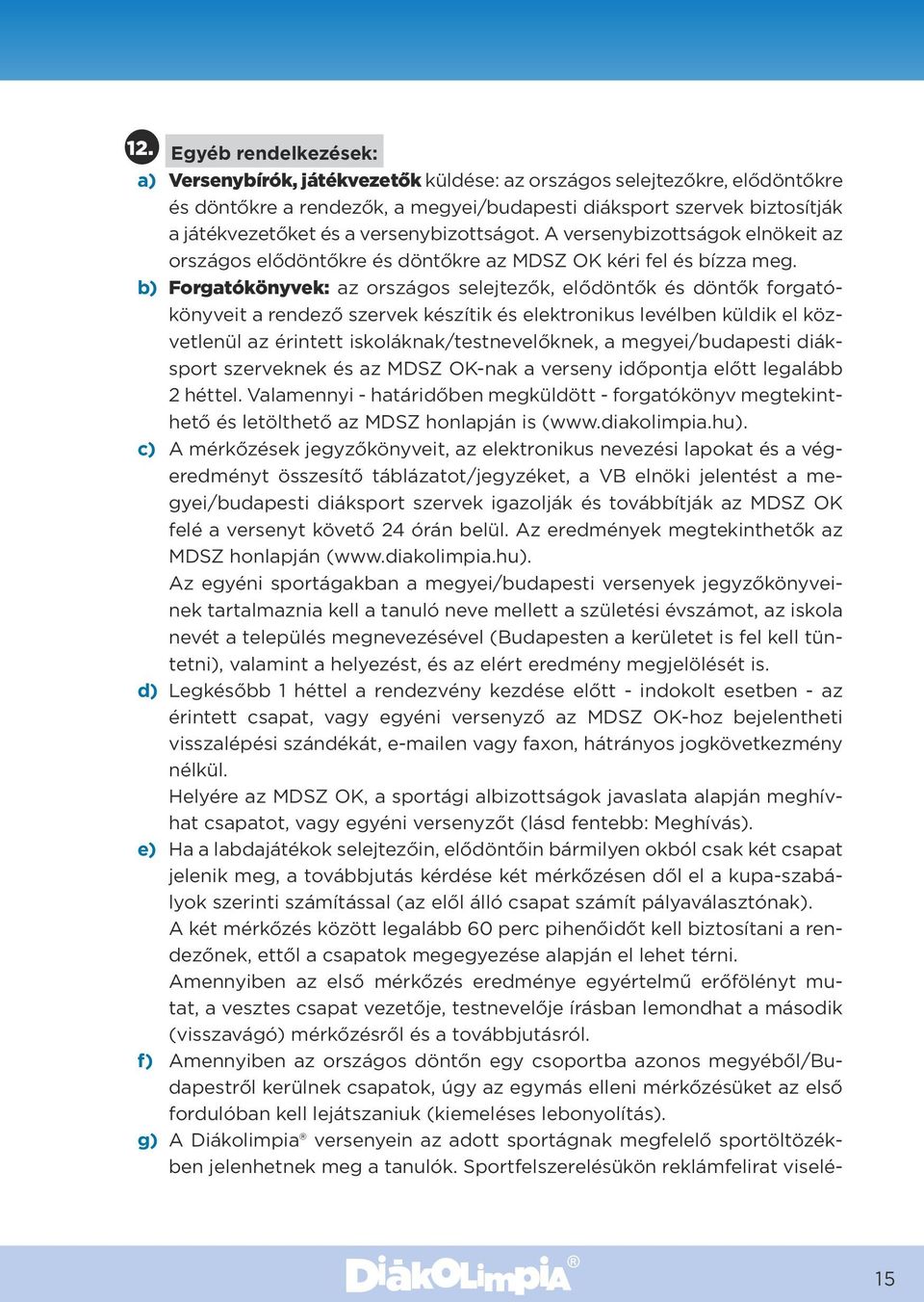 b) Forgatókönyvek: az országos selejtezők, elődöntők és döntők forgatókönyveit a rendező szervek készítik és elektronikus levélben küldik el közvetlenül az érintett iskoláknak/testnevelőknek, a