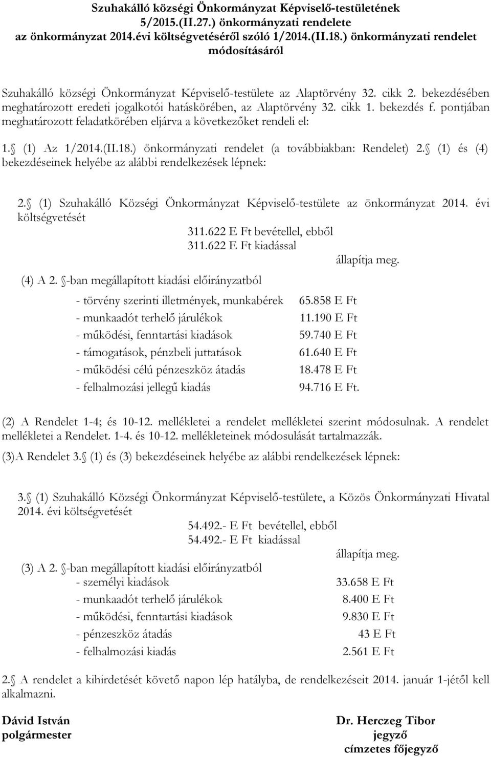 cikk 1. bekezdés f. pontjában meghatározott feladatkörében eljárva a következőket rendeli el: 1. (1) Az 1/2014.(II.18.) önkormányzati rendelet (a továbbiakban: Rendelet) 2.