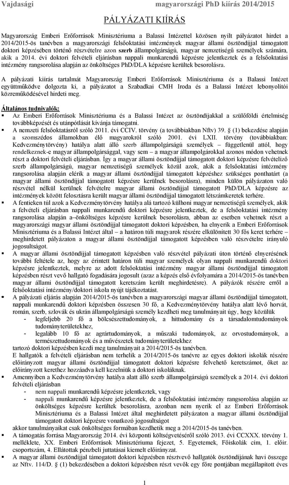 évi doktori felvételi eljárásban nappali munkarendű képzésre jelentkeztek és a felsőoktatási intézmény rangsorolása alapján az önköltséges PhD/DLA képzésre kerültek besorolásra.