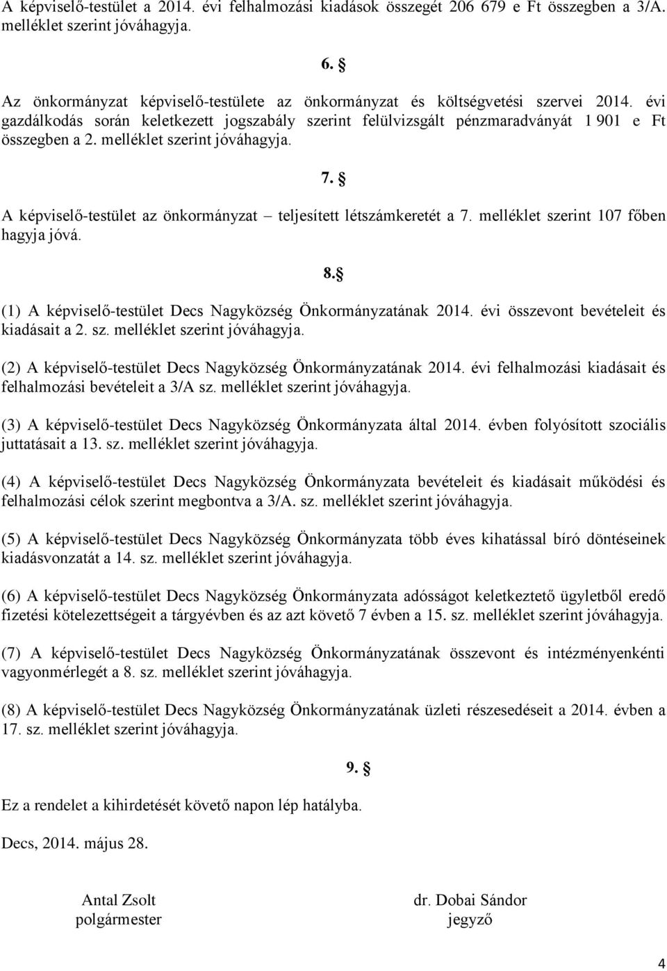 A képviselő-testület az önkormányzat teljesített létszámkeretét a 7. melléklet szerint 107 főben hagyja jóvá. 8. (1) A képviselő-testület Decs Nagyközség Önkormányzatának 2014.