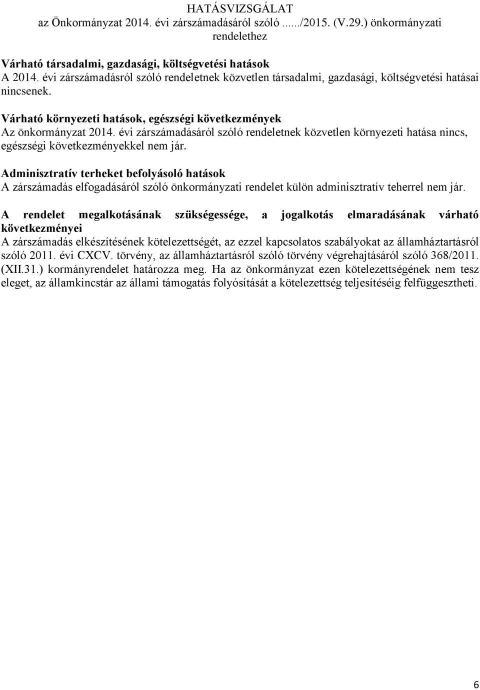 évi zárszámadásáról szóló rendeletnek közvetlen környezeti hatása nincs, egészségi következményekkel nem jár.