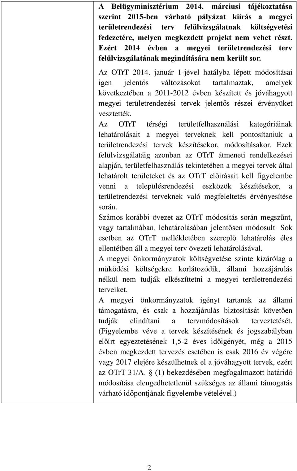 Ezért 2014 évben a megyei területrendezési terv felülvizsgálatának megindítására nem került sor. Az OTrT 2014.