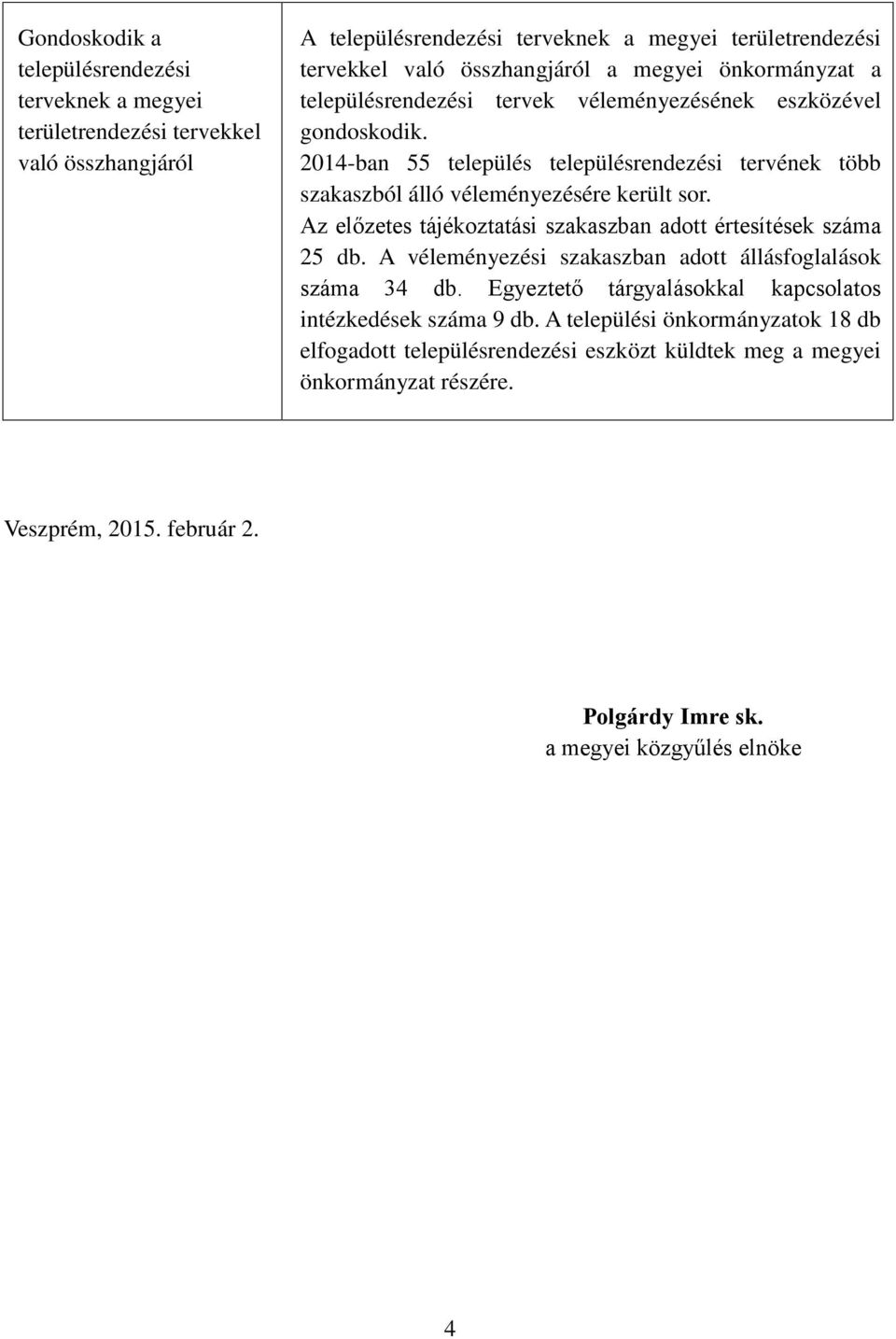 Az előzetes tájékoztatási szakaszban adott értesítések száma 25 db. A véleményezési szakaszban adott állásfoglalások száma 34 db.